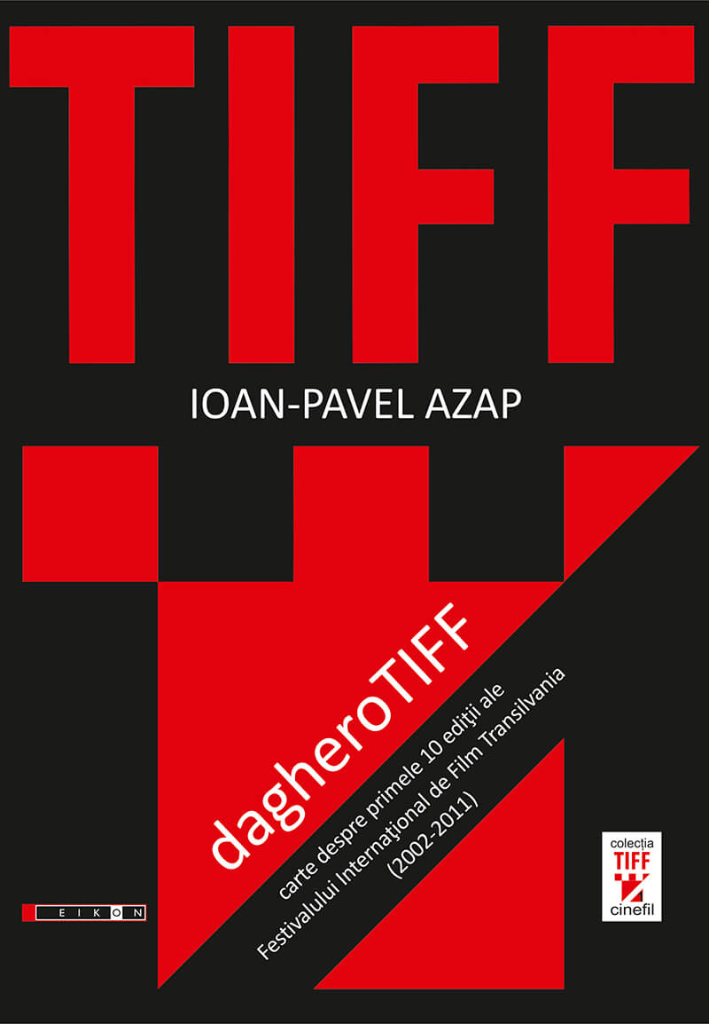 dagheroTIFF. carte despre primele 10 ediţii ale Festivalului Internaţional de Film Transilvania (2002-2011)