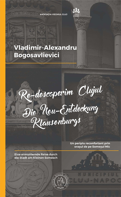Re-descoperim Clujul I. Un periplu reconfortant prin orașul de pe Someșul Mic/ Die Neu-Entdeckung Klausenburgs I. Eine ermunternde Reise durch die Stadt am Kleinen Somesch