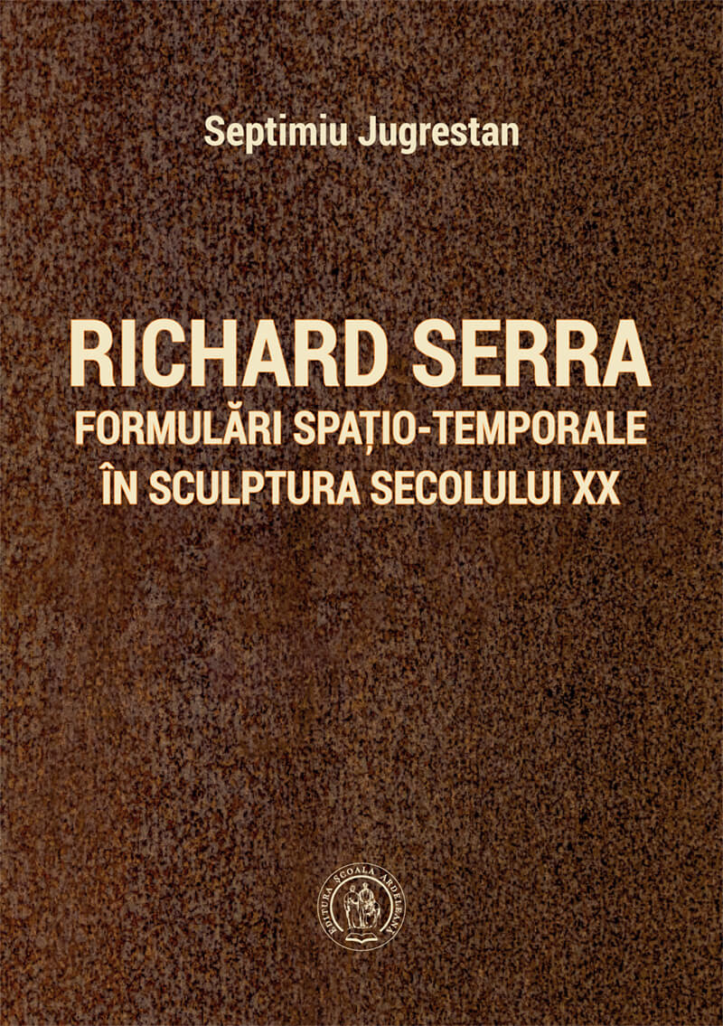 Richard Serra. Formulări spațio-temporale în sculptura secolului XX