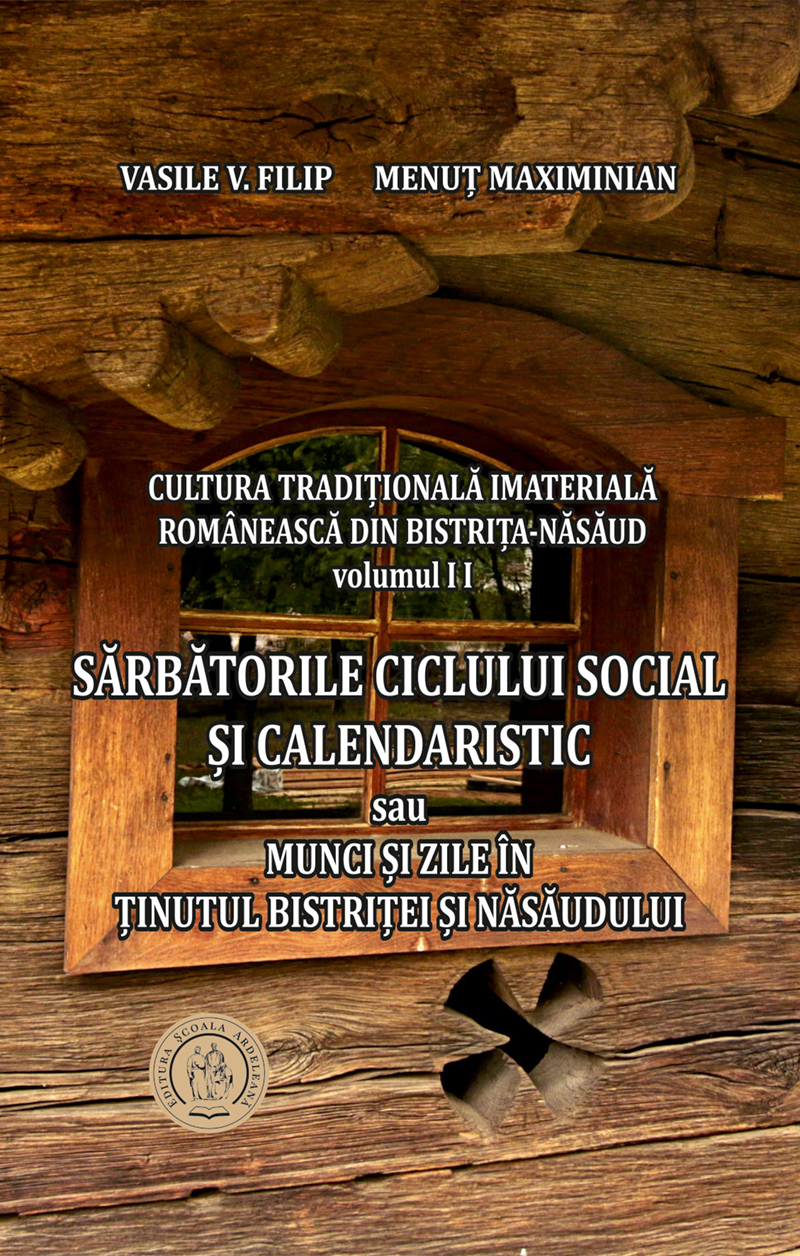 Cultura tradițională imaterială românească din Bistrița-Năsăud. Vol. II – Sărbătorile ciclului social și calendaristic sau Munci și zile în Ținutul Bistriței și Năsăudului