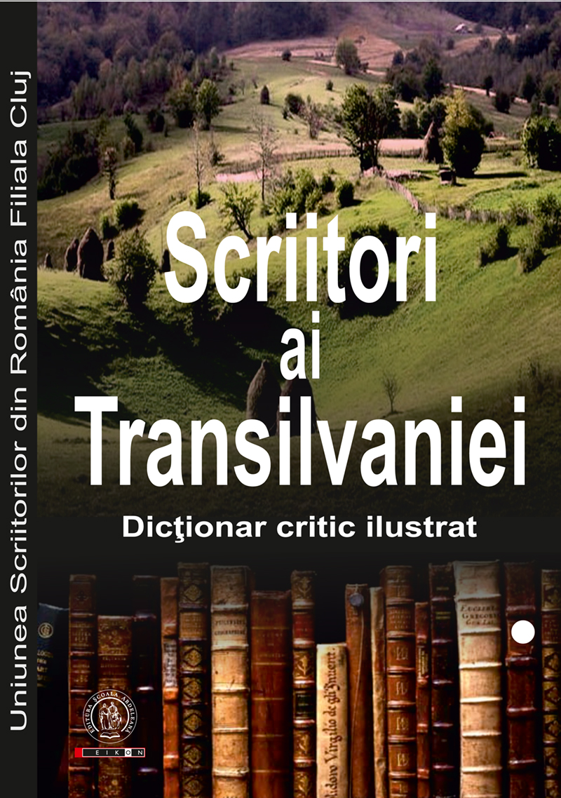 Scriitori ai Transilvaniei 1949-2014. Dicționar critic ilustrat alcătuit de Irina Petraș